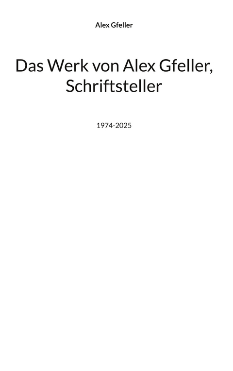 Das Werk von Alex Gfeller, Schriftsteller - Alex Gfeller