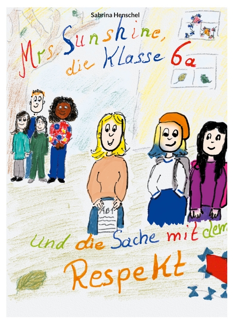 Mrs. Sunshine, die Klasse 6a und die Sache mit dem Respekt - Sabrina Henschel
