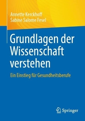 Grundlagen der Wissenschaft verstehen - Annette Kerckhoff, Sabine Salome Fesel