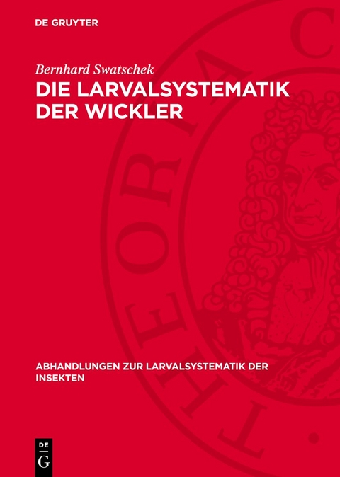 Die Larvalsystematik der Wickler - Bernhard Swatschek