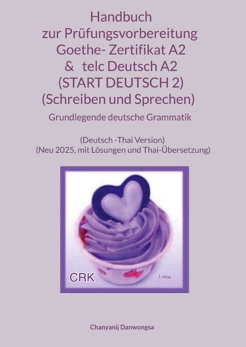 Handbuch zur Pr&uuml;fungsvorbereitung Goethe- Zertifikat A2 & telc Deutsch A2 (START DEUTSCH 2) (Schreiben und Sprechen) + Grundlegende deutsche Grammatik (Deutsch -Thai Version) - Chanyanij Danwongsa