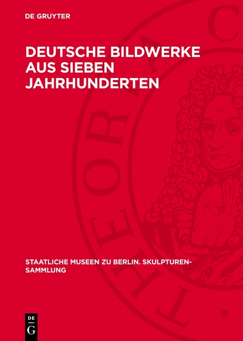 Deutsche Bildwerke aus sieben Jahrhunderten