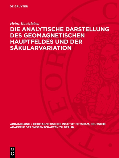 Die analytische Darstellung des geomagnetischen Hauptfeldes und der S&auml;kularvariation - Heinz Kautzleben