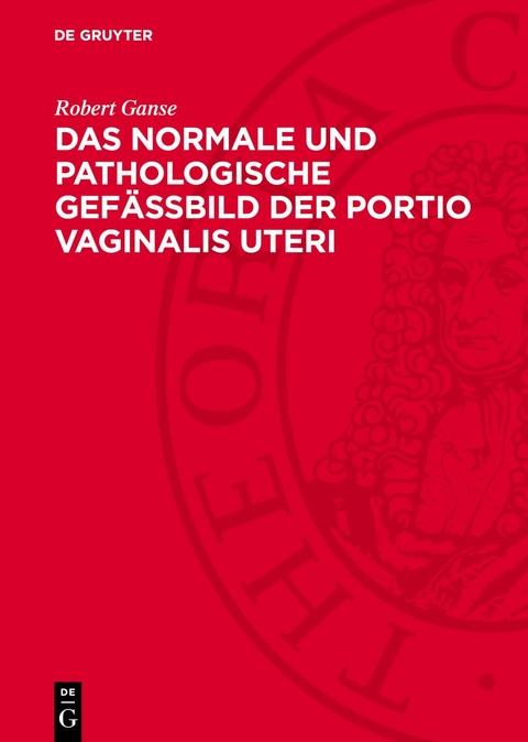 Das normale und pathologische Gefässbild der Portio vaginalis uteri - Robert Ganse