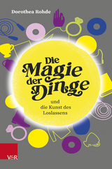 Die Magie der Dinge und die Kunst des Loslassens - Dorothea Rohde