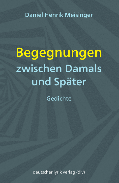 Begegnungen zwischen Damals und Sp&auml;ter - Daniel Henrik Meisinger