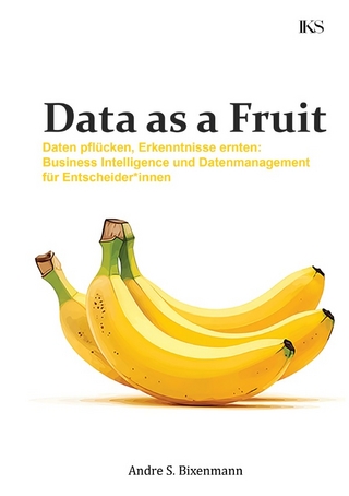 Data as a Fruit - Daten pflücken, Erkenntnisse ernten: Business Intelligence und Datenmanagement für Entscheider*innen