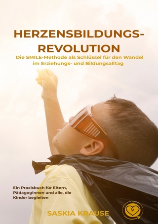 Herzensbildungs-Revolution: Die SMILE-Methode als Schlüssel für den Wandel im Erziehungs- und Bildungsalltag