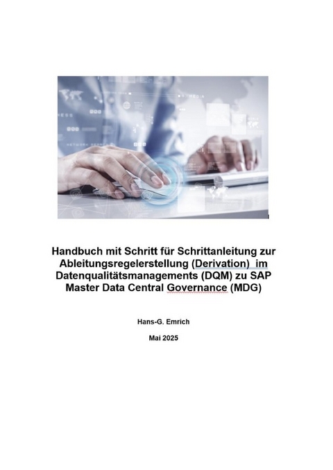 Handbuch mit Schritt für Schrittanleitung zur Ableitungsregelerstellung (Derivation) im Datenqualitätsmanagements (DQM) zu SAP Master Data Central Governance (MDG) - Hans-Georg Emrich