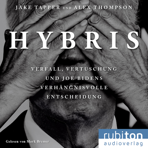 Hybris: Verfall, Vertuschung und Joe Bidens verhängnisvolle Entscheidung - Jake Tapper, Alex Thompson