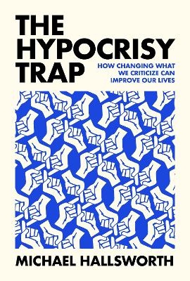 The Hypocrisy Trap - Michael Hallsworth