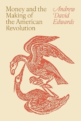 Money and the Making of the American Revolution - Andrew David Edwards