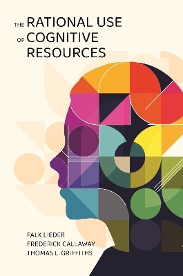 The Rational Use of Cognitive Resources - Falk Lieder, Frederick Callaway, Thomas L. Griffiths