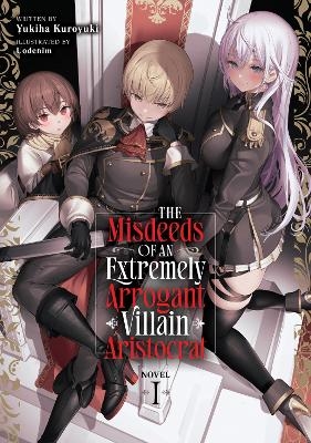 The Misdeeds of an Extremely Arrogant Villain Aristocrat (Light Novel) Vol. 1 - Yukiha Kuroyuki