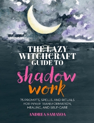 The Lazy Witchcraft Guide to Shadow Work - Andrea Samayoa