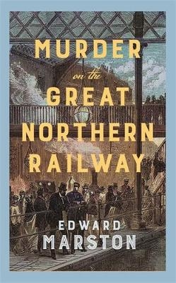 Murder on the Great Northern Railway - Edward Marston