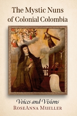 The Mystic Nuns of Colonial Colombia - RoseAnna Mueller
