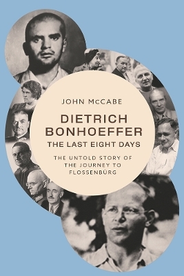 Dietrich Bonhoeffer - the Last Eight Days - John McCabe
