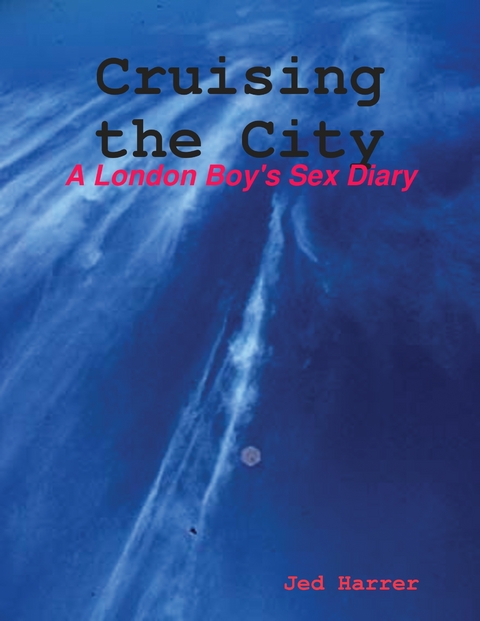 Cruising the City: A London Boy''s Sex Diary -  Jed Harrer