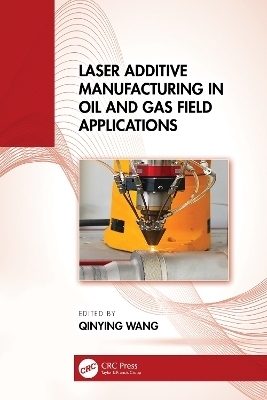Laser Additive Manufacturing in Oil and Gas Field Applications - 