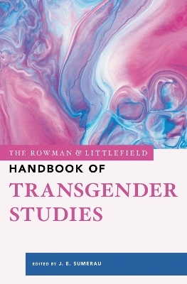 The Rowman & Littlefield Handbook of Transgender Studies - 