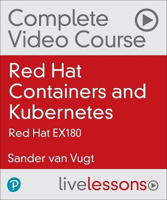 Red Hat Certified Specialist in Containers and Kubernetes Complete Video Course - Sander van Vugt