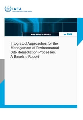 Integrated Approaches for the Management of Environmental Site Remediation Processes: a Baseline Report -  Iaea