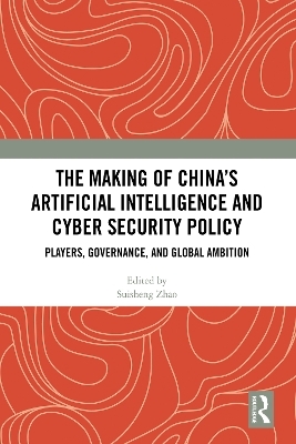 The Making of China’s Artificial Intelligence and Cyber Security Policy