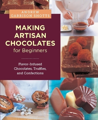 Making Artisan Chocolates for Beginners - Andrew Garrison Shotts