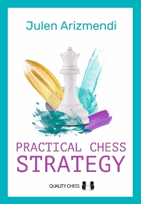 Practical Chess Strategy - Julen Arizmendi