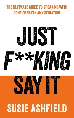 Just F**king Say It - Susie Ashfield