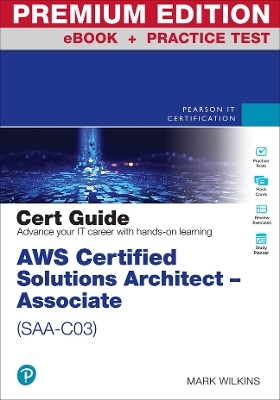 AWS Certified Solutions Architect - Associate (SAA-C03) Cert Guide Premium Edition and Practice Test - Mark Wilkins