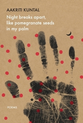 Night breaks apart, like pomegranate seeds in my palm - Aakriti Kuntal