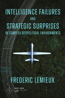 Intelligence Failures and Strategic Surprises in Complex Geopolitical Environments - Frederic Lemieux