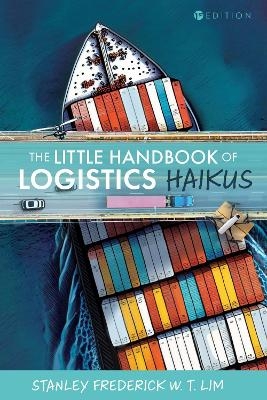 The Little Handbook of Logistics Haikus - Stanley Frederick W. T. Lim