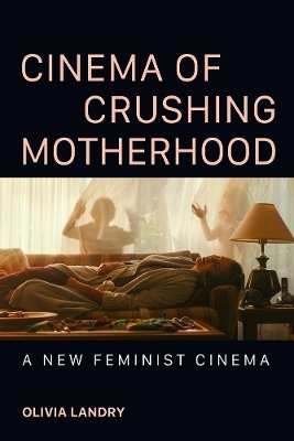 Cinema of Crushing Motherhood - Olivia Landry