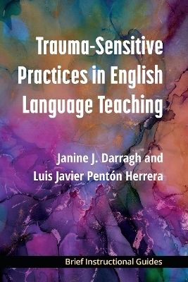 Trauma-Sensitive Practices in English Language Teaching - Dr. Janine J. Darragh, Dr. Luis Javier Pent&oacute;n Herrera
