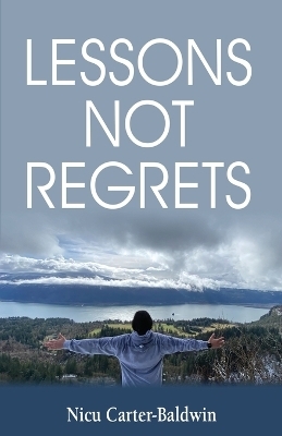 Lessons Not Regrets - Nicu Carter-Baldwin