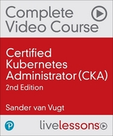 Certified Kubernetes Administrator (CKA) Complete Video Course, 2nd Ed (Video Training) - van Vugt, Sander