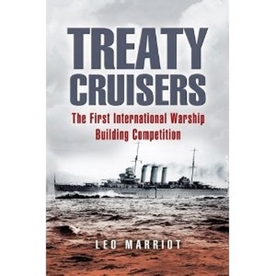 Treaty Cruisers: the First International Warship Building Competition - Leo Marriott