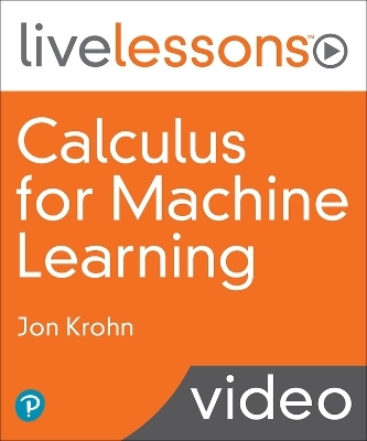 Calculus for Machine Learning LiveLessons (Video Training) - Jon Krohn