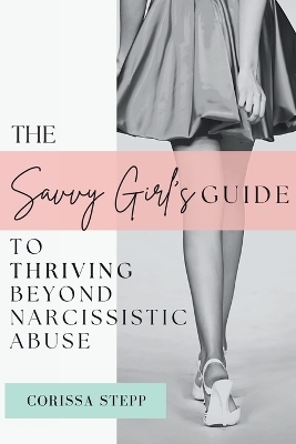 The Savvy Girl's Guide to Thriving Beyond Narcissistic Abuse