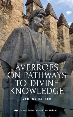Averroes on Pathways to Divine Knowledge - Yehuda Halper