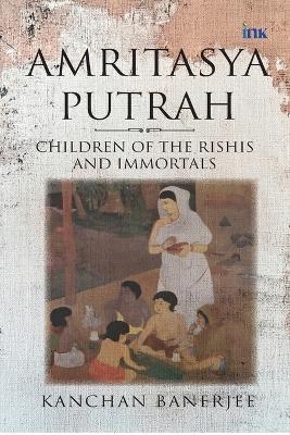 Amritasya Putrah- Children of the Rishis and Immortals