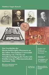 Zur Geschichte der Hochschuldisziplin Pharmazie an der Julius-Maximilians-Universit&auml;t W&uuml;rzburg von 1782 bis zur Verselbstst&auml;ndigung des Faches mit Etablierung des &sbquo;Pharmazeutischen Institutes&lsquo; 1906 - Matthias Rausch