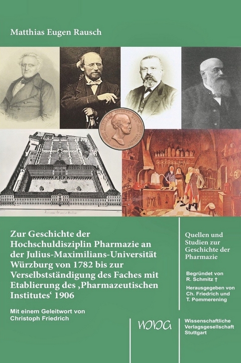 Zur Geschichte der Hochschuldisziplin Pharmazie an der Julius-Maximilians-Universit&auml;t W&uuml;rzburg von 1782 bis zur Verselbstst&auml;ndigung des Faches mit Etablierung des &sbquo;Pharmazeutischen Institutes&lsquo; 1906 - Matthias Rausch