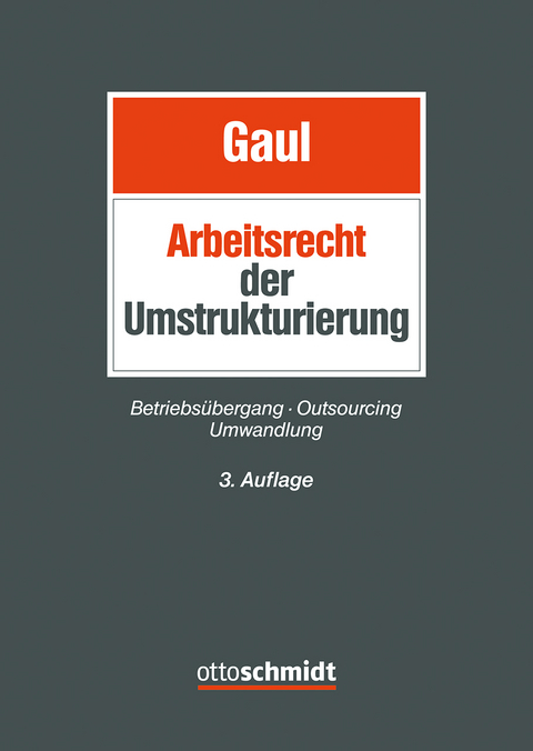 Das Arbeitsrecht der Umstrukturierung - Charlotte Beck, Philipp Bollacher, Andrea Bonanni, Gerrit Forst, Björn Gaul, Burkard Göpfert, Nina Hartmann, Andreas Hofelich, Tobias Leder, Daniel Ludwig, Stefan Lunk, Anja Mengel, Patrick Mückl, Thomas Niklas, Alexandra Otto, Björn Otto, Marcus Richter, Sebastian Roloff, Sascha Schewiola, Ralf Steffan, Susanna Stöckert