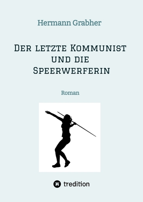 Der letzte Kommunist und die Speerwerferin - Hermann Grabher