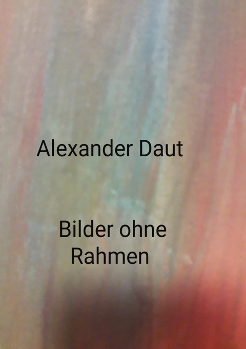 Bilder ohne Rahmen - Alexander Daut