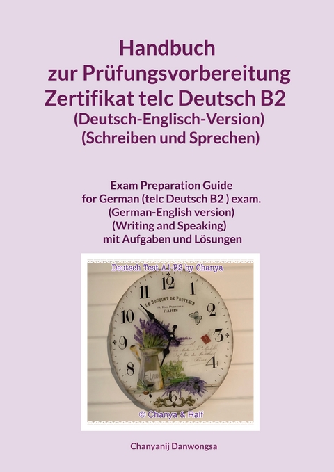Handbuch zur Pr&uuml;fungsvorbereitung Zertifikat telc Deutsch B2 (Deutsch-Englisch-Version) (Schreiben und Sprechen) - Chanyanij Danwongsa